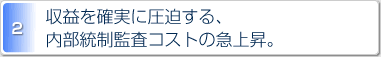 2.収益を確実に圧迫する、内部統制監査コストの急上昇。