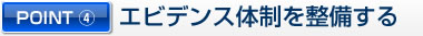 POINT４ エビデンス体制を整備する