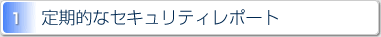 1.定期的なセキュリティレポート