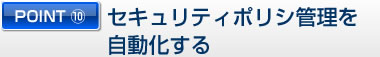 POINT１０ セキュリティポリシ管理を自動化する
