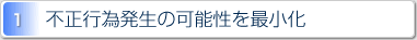 1.不正行為発生の可能性を最小化