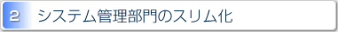 2.システム管理部門のスリム化