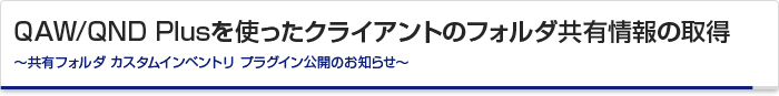 QAW/QND Plusを使ったクライアントのフォルダ共有情報の取得