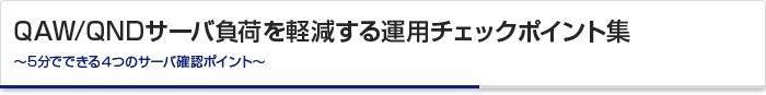 QAW/QNDサーバ負荷を軽減する運用チェックポイント集