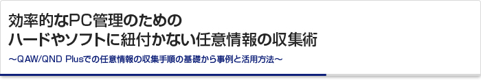効率的なPC管理のためのハードやソフトに紐付かない任意情報の収集術