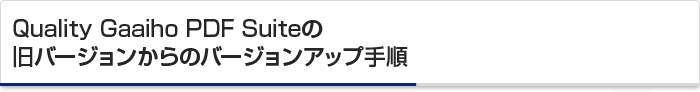 Quality Gaaiho PDF Suiteの旧バージョンからのバージョンアップ手順