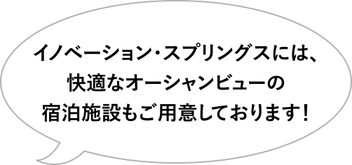 イノベーション・スプリングスには、快適なオーシャンビューの宿泊施設もご用意しております！